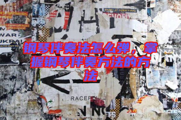 鋼琴伴奏法怎么彈，掌握鋼琴伴奏方法的方法