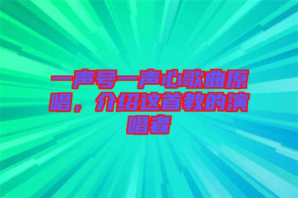 一聲號一聲心歌曲原唱，介紹這首教的演唱者