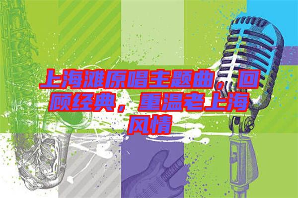 上海灘原唱主題曲，回顧經(jīng)典，重溫老上海風情