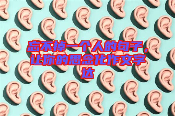 忘不掉一個人的句子，讓你的思念化作文字達(dá)