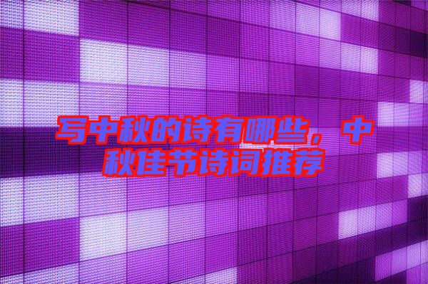 寫(xiě)中秋的詩(shī)有哪些，中秋佳節(jié)詩(shī)詞推薦
