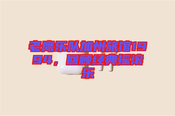 老鷹樂(lè)隊(duì)加州旅館1994，回顧經(jīng)典搖滾樂(lè)