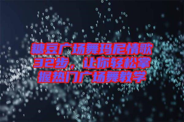 糖豆廣場(chǎng)舞瑪尼情歌32步，讓你輕松掌握熱門(mén)廣場(chǎng)舞教學(xué)
