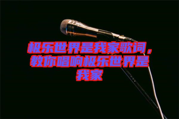 極樂(lè)世界是我家歌詞，教你唱響極樂(lè)世界是我家