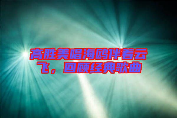 高勝美唱海鷗伴著云飛，回顧經(jīng)典歌曲