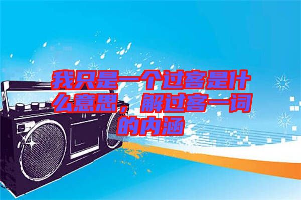 我只是一個過客是什么意思，解過客一詞的內(nèi)涵