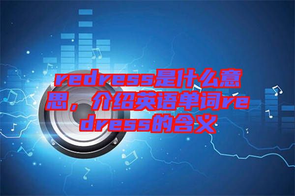 redress是什么意思，介紹英語(yǔ)單詞redress的含義