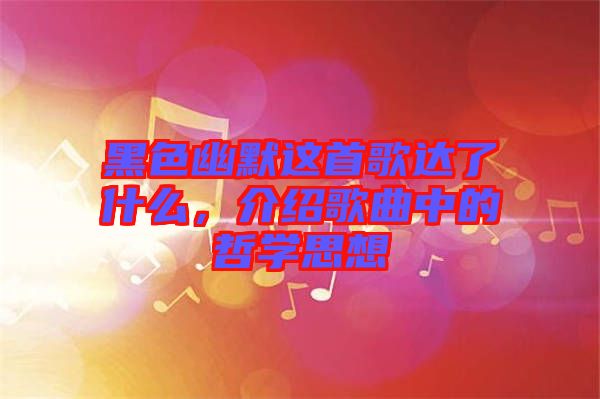 黑色幽默這首歌達(dá)了什么，介紹歌曲中的哲學(xué)思想