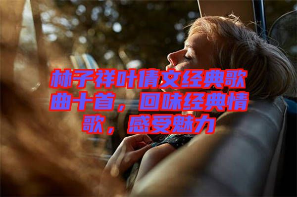 林子祥葉倩文經(jīng)典歌曲十首，回味經(jīng)典情歌，感受魅力