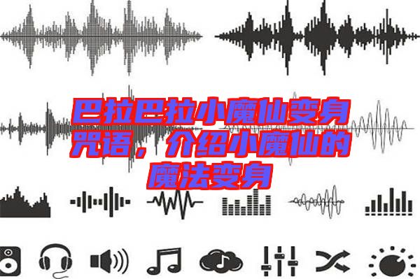 巴拉巴拉小魔仙變身咒語，介紹小魔仙的魔法變身