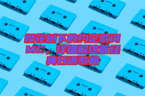 櫻花樹下的約定歌詞MC，詳細解這首經(jīng)典日語歌曲