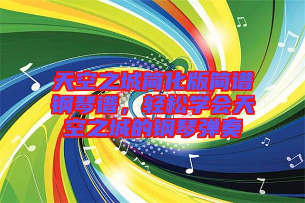 天空之城簡化版簡譜鋼琴譜，輕松學(xué)會天空之城的鋼琴彈奏