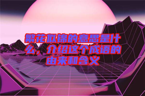 繁花似錦的意思是什么，介紹這個成語的由來和含義