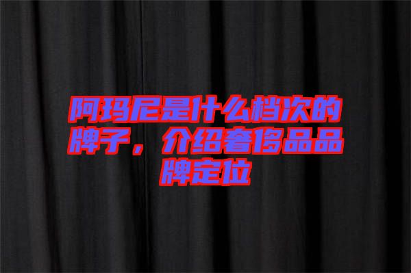 阿瑪尼是什么檔次的牌子，介紹奢侈品品牌定位