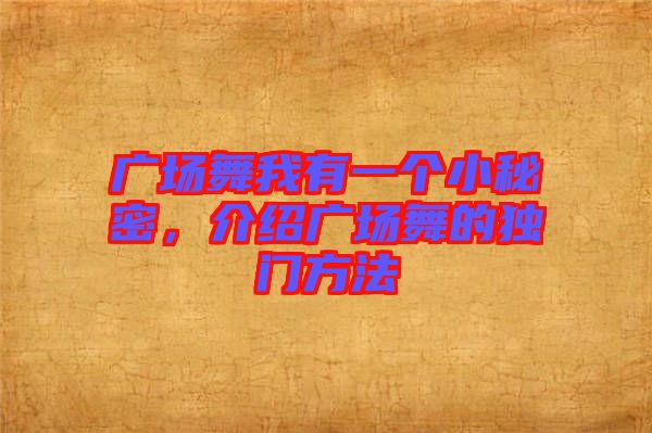 廣場(chǎng)舞我有一個(gè)小秘密，介紹廣場(chǎng)舞的獨(dú)門(mén)方法