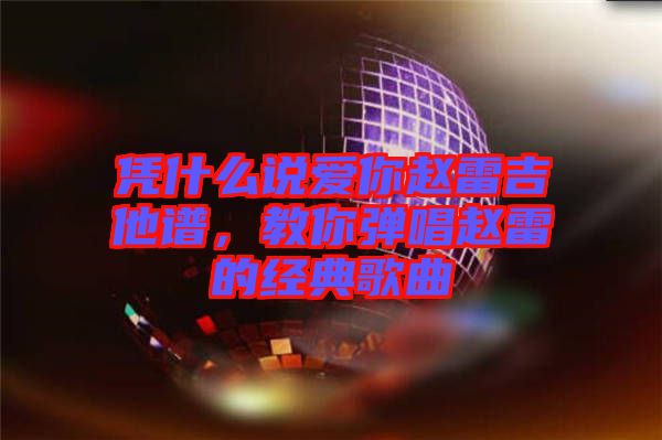 憑什么說(shuō)愛(ài)你趙雷吉他譜，教你彈唱趙雷的經(jīng)典歌曲