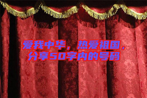 愛(ài)我中華，熱愛(ài)祖國(guó)，分享50字內(nèi)的號(hào)碼