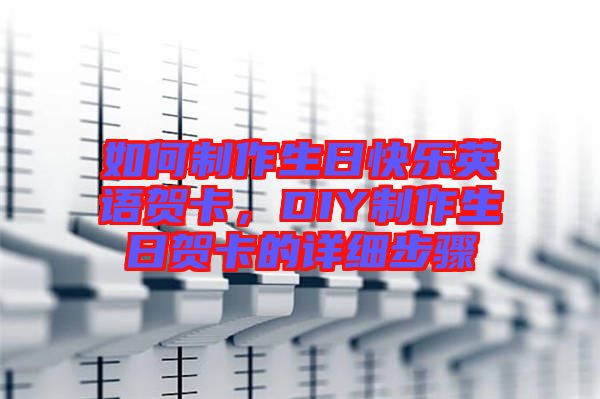 如何制作生日快樂英語賀卡，DIY制作生日賀卡的詳細(xì)步驟