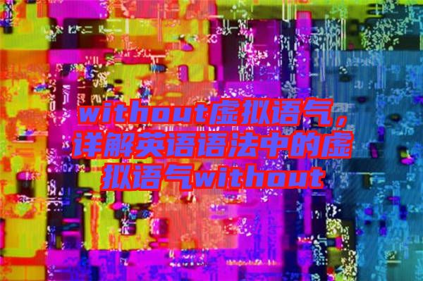 without虛擬語(yǔ)氣，詳解英語(yǔ)語(yǔ)法中的虛擬語(yǔ)氣without