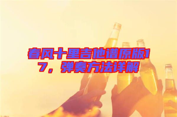 春風十里吉他譜原版17，彈奏方法詳解