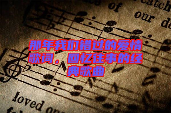 那年我們錯過的愛情歌詞，回憶往事的經(jīng)典歌曲
