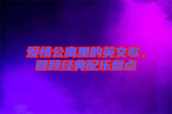 愛情公寓里的英文歌，回顧經(jīng)典配樂盤點