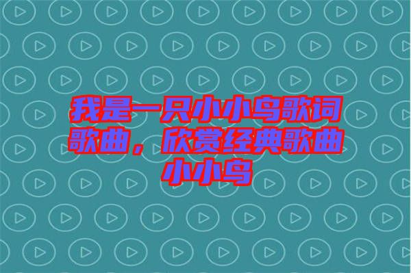 我是一只小小鳥歌詞歌曲，欣賞經(jīng)典歌曲小小鳥
