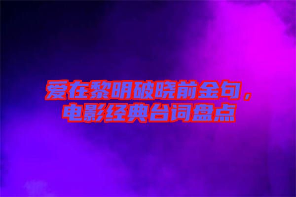 愛(ài)在黎明破曉前金句，電影經(jīng)典臺(tái)詞盤點(diǎn)