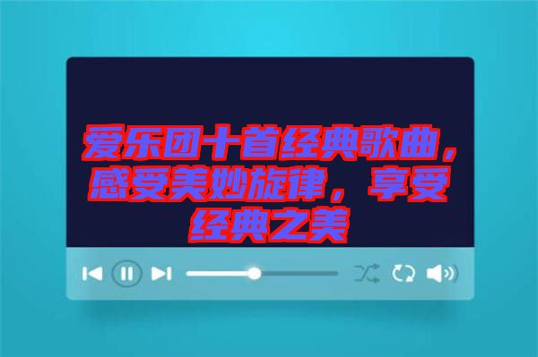 愛樂團(tuán)十首經(jīng)典歌曲，感受美妙旋律，享受經(jīng)典之美