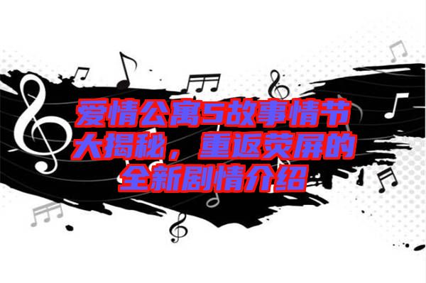 愛(ài)情公寓5故事情節(jié)大揭秘，重返熒屏的全新劇情介紹