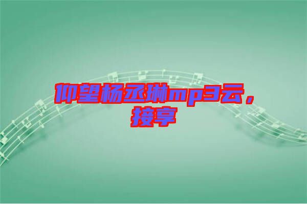 仰望楊丞琳mp3云，接享