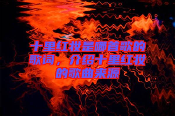 十里紅妝是哪首歌的歌詞，介紹十里紅妝的歌曲來源