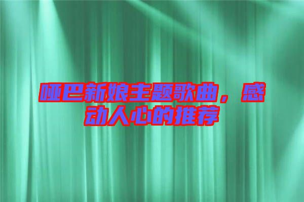 啞巴新娘主題歌曲，感動(dòng)人心的推薦