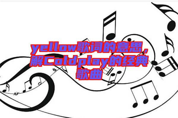 yellow歌詞的意思，解Coldplay的經(jīng)典歌曲