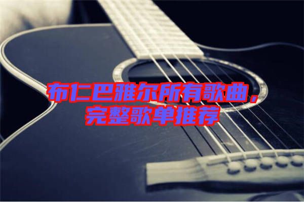 布仁巴雅爾所有歌曲，完整歌單推薦