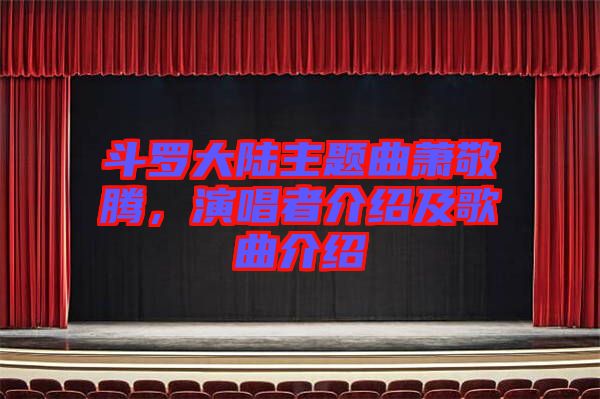 斗羅大陸主題曲蕭敬騰，演唱者介紹及歌曲介紹