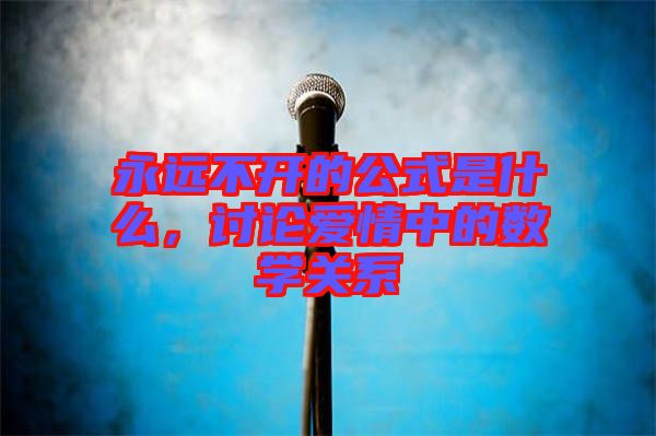 永遠不開的公式是什么，討論愛情中的數(shù)學關(guān)系
