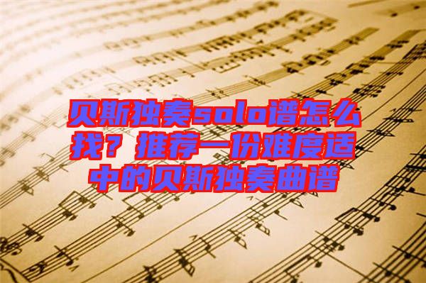 貝斯獨奏solo譜怎么找？推薦一份難度適中的貝斯獨奏曲譜