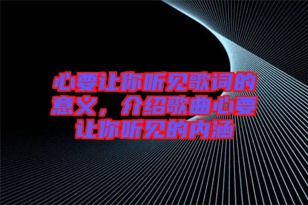 心要讓你聽見歌詞的意義，介紹歌曲心要讓你聽見的內(nèi)涵