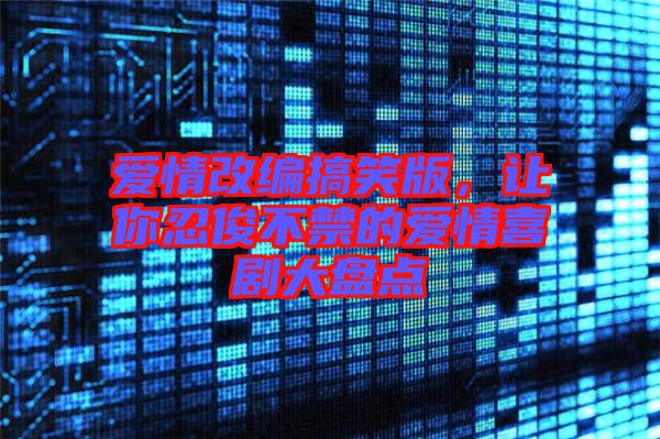 愛情改編搞笑版，讓你忍俊不禁的愛情喜劇大盤點(diǎn)