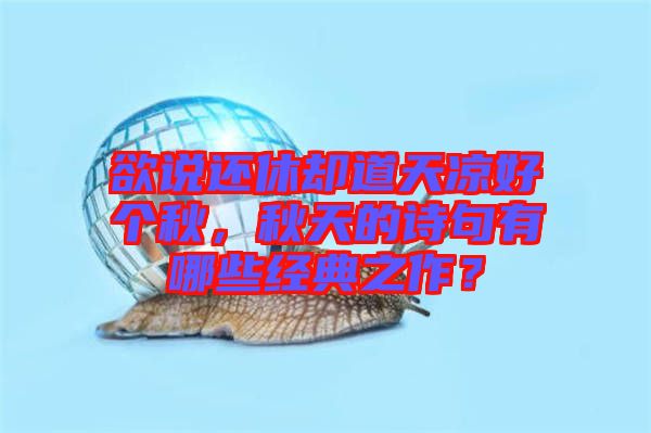 欲說還休卻道天涼好個(gè)秋，秋天的詩句有哪些經(jīng)典之作？