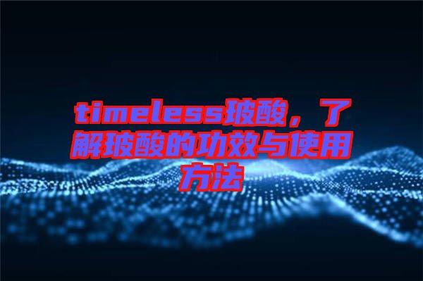 timeless玻酸，了解玻酸的功效與使用方法