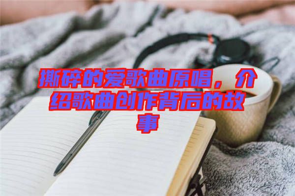 撕碎的愛歌曲原唱，介紹歌曲創(chuàng)作背后的故事