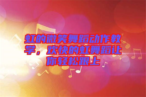 虹的微笑舞蹈動(dòng)作教學(xué)，歡快的虹舞蹈讓你輕松跟上