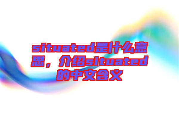situated是什么意思，介紹situated的中文含義