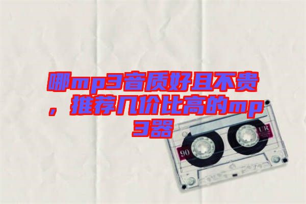 哪mp3音質(zhì)好且不貴，推薦幾價比高的mp3器