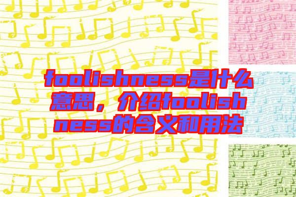 foolishness是什么意思，介紹foolishness的含義和用法