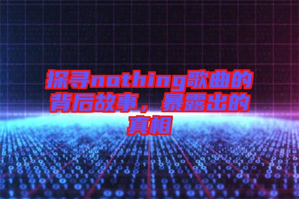 探尋nothing歌曲的背后故事，暴露出的真相