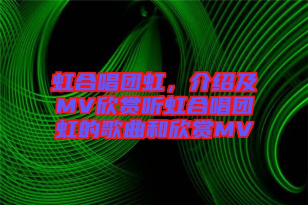 虹合唱團(tuán)虹，介紹及MV欣賞聽虹合唱團(tuán)虹的歌曲和欣賞MV