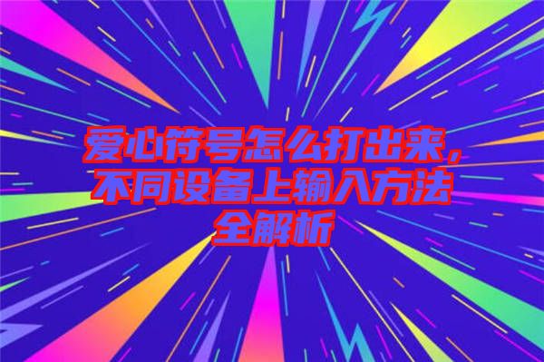 愛心符號怎么打出來，不同設(shè)備上輸入方法全解析